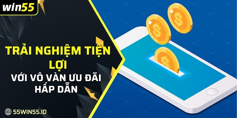 TẢI APP WIN55 3 Trải nghiệm cá cược tiện lợi với vô vàn ưu đãi hấp dẫn